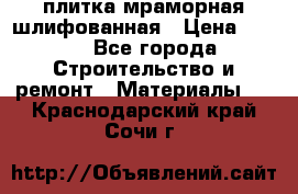 плитка мраморная шлифованная › Цена ­ 200 - Все города Строительство и ремонт » Материалы   . Краснодарский край,Сочи г.